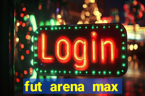 fut arena max futebol ao vivo